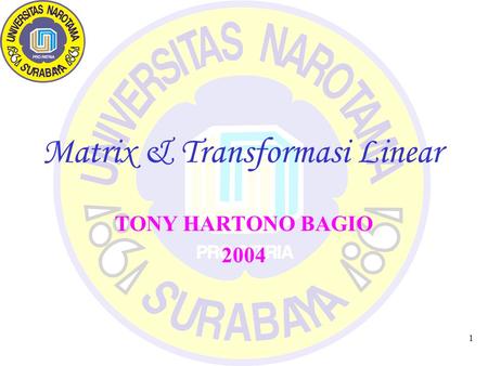 1 Matrix & Transformasi Linear TONY HARTONO BAGIO 2004.