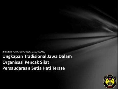 BRENKHI YUHANA PURWA, 2102407023 Ungkapan Tradisional Jawa Dalam Organisasi Pencak Silat Persaudaraan Setia Hati Terate.