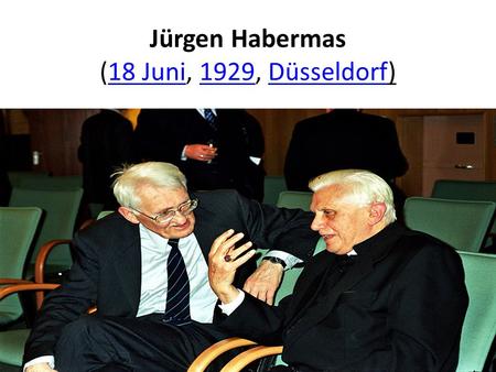 Jürgen Habermas (18 Juni, 1929, Düsseldorf)18 Juni1929Düsseldorf.