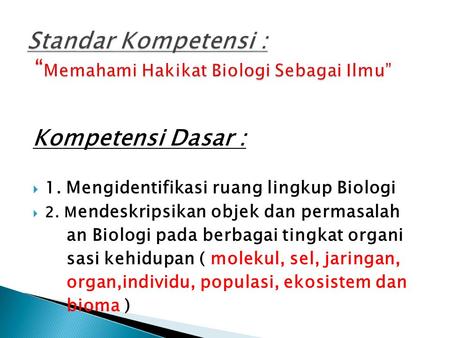 Standar Kompetensi : “Memahami Hakikat Biologi Sebagai Ilmu”