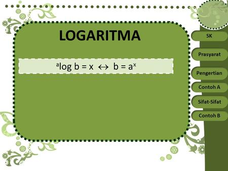 LOGARITMA alog b = x  b = ax.