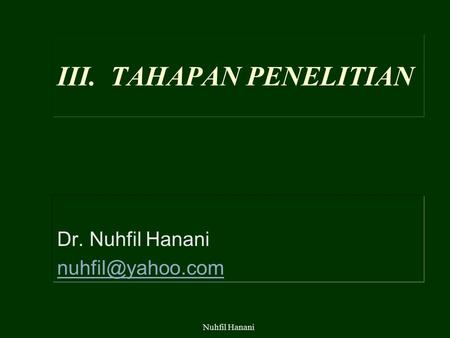 Nuhfil Hanani III. TAHAPAN PENELITIAN Dr. Nuhfil Hanani