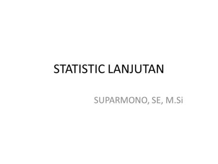 STATISTIC LANJUTAN SUPARMONO, SE, M.Si.