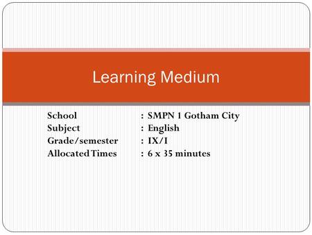 Learning Medium School : SMPN 1 Gotham City Subject : English