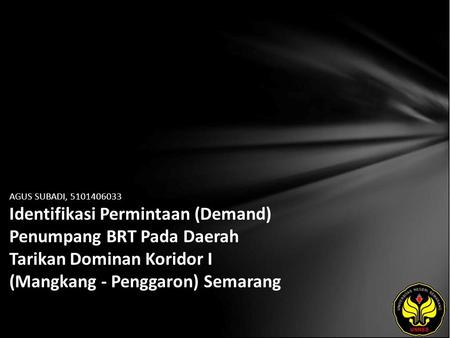AGUS SUBADI, 5101406033 Identifikasi Permintaan (Demand) Penumpang BRT Pada Daerah Tarikan Dominan Koridor I (Mangkang - Penggaron) Semarang.