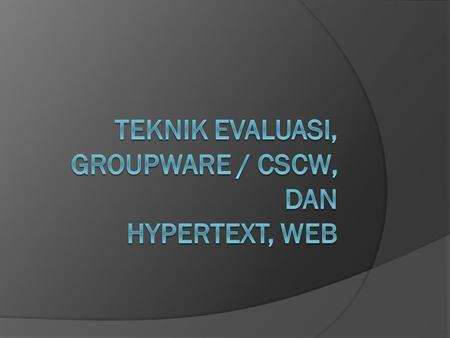 Teknik evaluasi, groupware / cscw, dan hypertext, web