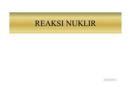 REAKSI NUKLIR 2010/2011.