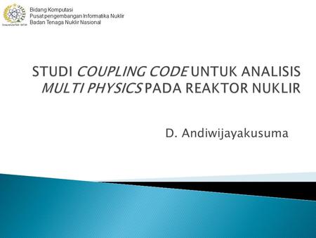 D. Andiwijayakusuma Bidang Komputasi Pusat pengembangan Informatika Nuklir Badan Tenaga Nuklir Nasional.