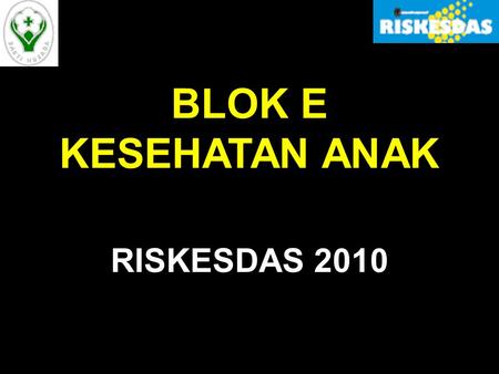 BLOK E KESEHATAN ANAK RISKESDAS 2010.