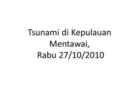 Tsunami di Kepulauan Mentawai, Rabu 27/10/2010. Pantai Mentawai terkenal dengangelombang yang besar dan disukai para athlet surfing.
