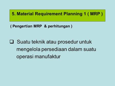 5. Material Requirement Planning 1 ( MRP )