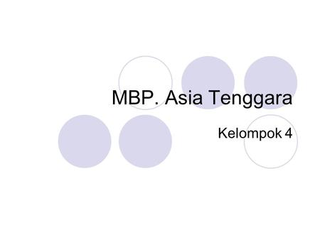 MBP. Asia Tenggara Kelompok 4.