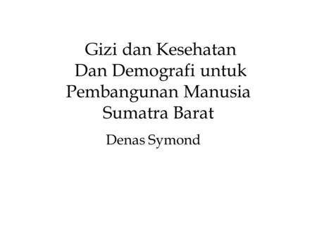 Gizi dan Kesehatan Dan Demografi untuk Pembangunan Manusia Sumatra Barat Denas Symond.