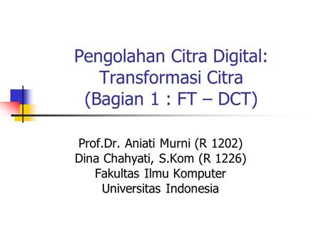 Pengolahan Citra Digital: Transformasi Citra (Bagian 1 : FT – DCT)