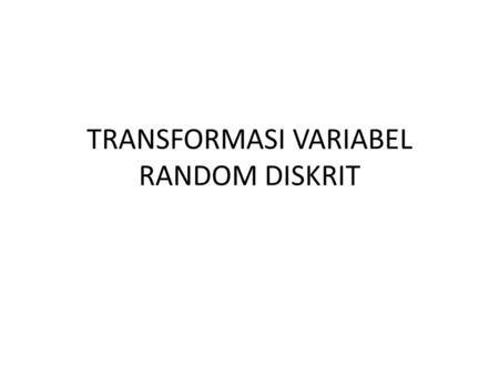 TRANSFORMASI VARIABEL RANDOM DISKRIT