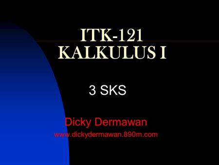 ITK-121 KALKULUS I 3 SKS Dicky Dermawan www.dickydermawan.890m.com.