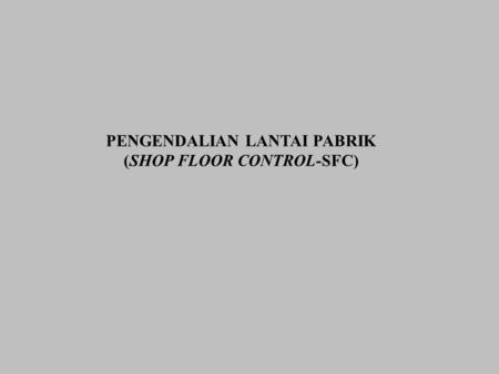 PENGENDALIAN LANTAI PABRIK (SHOP FLOOR CONTROL-SFC)