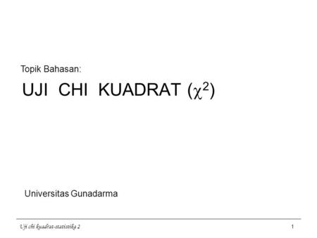 UJI CHI KUADRAT (2) Topik Bahasan: Universitas Gunadarma