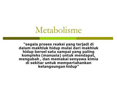 Metabolisme “segala proses reaksi yang terjadi di dalam makhluk hidup mulai dari makhluk hidup bersel satu sampai yang paling kompleks (manusia) untuk.