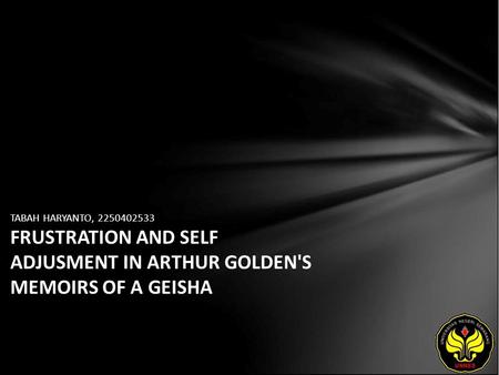 TABAH HARYANTO, 2250402533 FRUSTRATION AND SELF ADJUSMENT IN ARTHUR GOLDEN'S MEMOIRS OF A GEISHA.