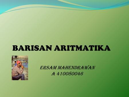 BARISAN ARITMATIKA ERSAM MAHENDRAWAN A 410080046.