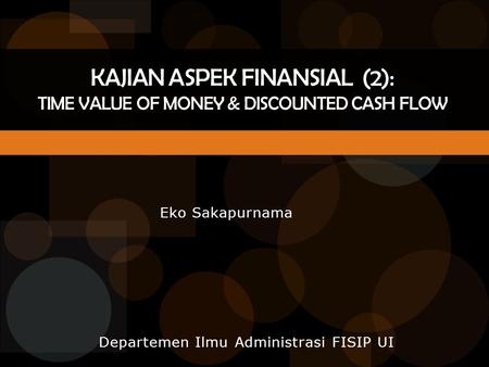 Kajian Aspek Finansial (2): TIME VALUE OF MONEY & Discounted Cash flow