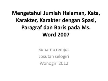 Mengetahui Jumlah Halaman, Kata, Karakter, Karakter dengan Spasi, Paragraf dan Baris pada Ms. Word 2007 Sunarno remjos Josutan selogiri Wonogiri 2012.
