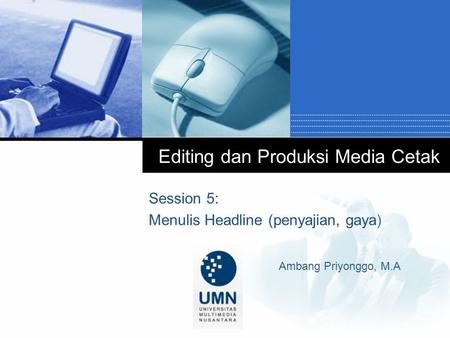 Company LOGO Editing dan Produksi Media Cetak Session 5: Menulis Headline (penyajian, gaya) Ambang Priyonggo, M.A.