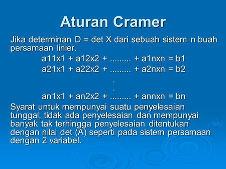 Aturan Cramer Jika determinan D = det X dari sebuah sistem n buah persamaan linier. a11x1 + a12x2 + ......... + a1nxn = b1 a21x1 + a22x2 + ......... +