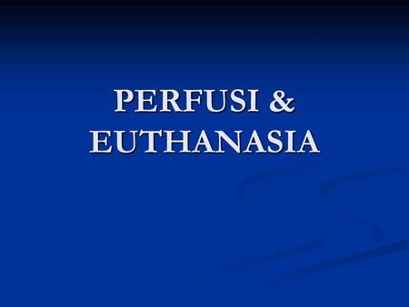 PERFUSI & EUTHANASIA.