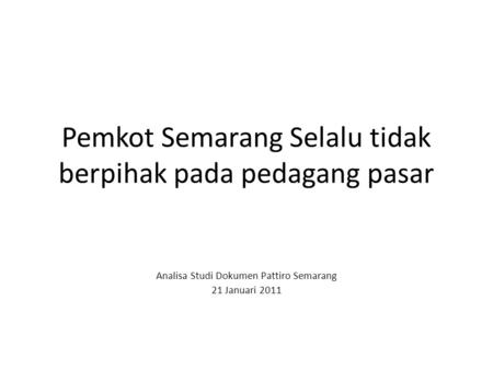 Pemkot Semarang Selalu tidak berpihak pada pedagang pasar Analisa Studi Dokumen Pattiro Semarang 21 Januari 2011.