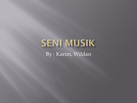 Seni MUSIK By : Karim, Wildan.