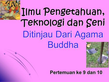 Ilmu Pengetahuan, Teknologi dan Seni Ditinjau Dari Agama Buddha
