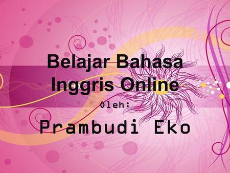 Belajar Bahasa Inggris Online Oleh: Prambudi Eko.