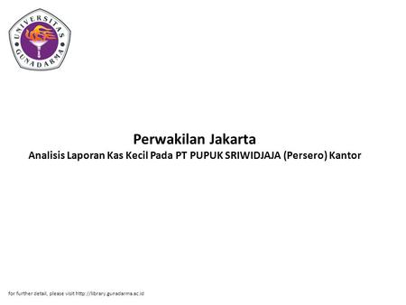 Perwakilan Jakarta Analisis Laporan Kas Kecil Pada PT PUPUK SRIWIDJAJA (Persero) Kantor for further detail, please visit http://library.gunadarma.ac.id.