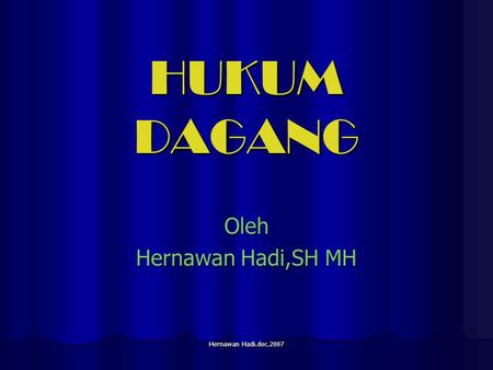 Hernawan Hadi.doc.2007 HUKUM DAGANG Oleh Hernawan Hadi,SH MH.