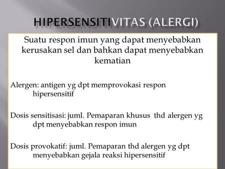 Suatu respon imun yang dapat menyebabkan kerusakan sel dan bahkan dapat menyebabkan kematian Alergen: antigen yg dpt memprovokasi respon hipersensitif.