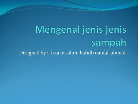 Designed by : firza m salim, hafidh naufal ahmad.