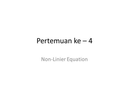 Pertemuan ke – 4 Non-Linier Equation.