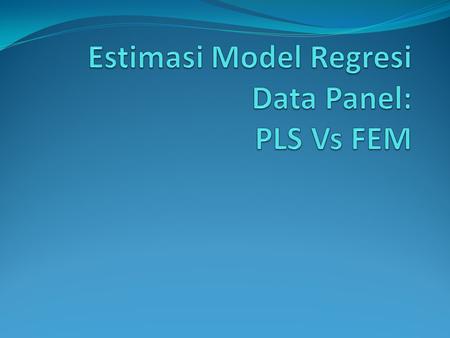 Estimasi Model Regresi Data Panel: PLS Vs FEM