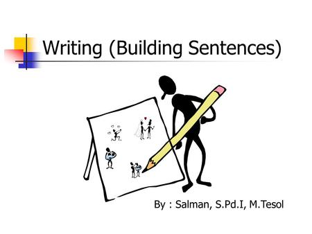Writing (Building Sentences) By : Salman, S.Pd.I, M.Tesol.