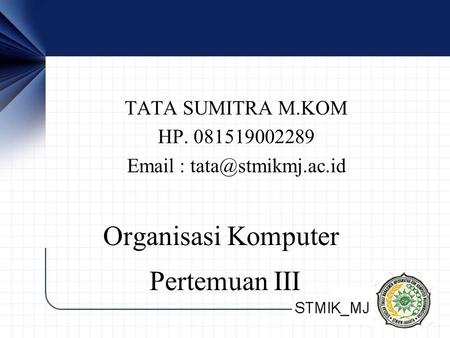 Organisasi Komputer Pertemuan III TATA SUMITRA M.KOM HP