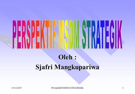 4/11/2015Perspektif MSDM STRATEGIK1 Oleh : Sjafri Mangkupariwa.