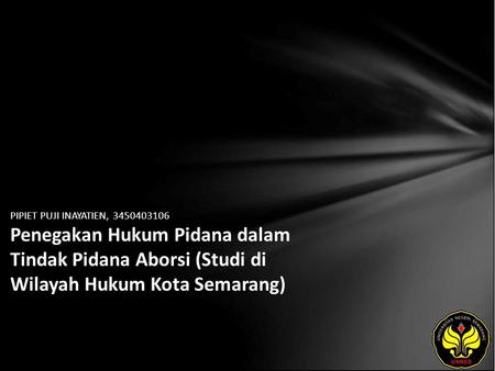 PIPIET PUJI INAYATIEN, 3450403106 Penegakan Hukum Pidana dalam Tindak Pidana Aborsi (Studi di Wilayah Hukum Kota Semarang)
