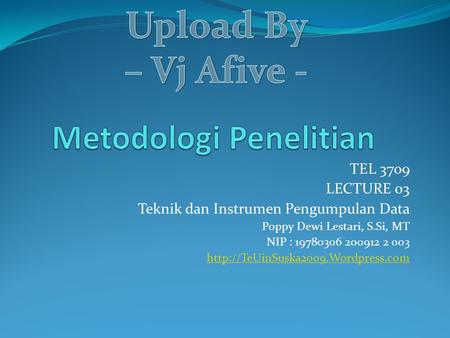 TEL 3709 LECTURE 03 Teknik dan Instrumen Pengumpulan Data Poppy Dewi Lestari, S.Si, MT NIP : 19780306 200912 2 003