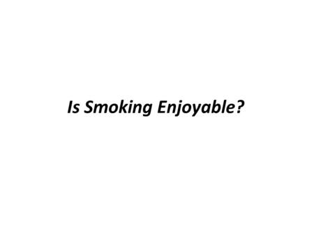 Is Smoking Enjoyable?.