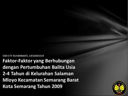 DWI ETY KUSMINARTI, 6450405034 Faktor-Faktor yang Berhubungan dengan Pertumbuhan Balita Usia 2-4 Tahun di Kelurahan Salaman Mloyo Kecamatan Semarang Barat.