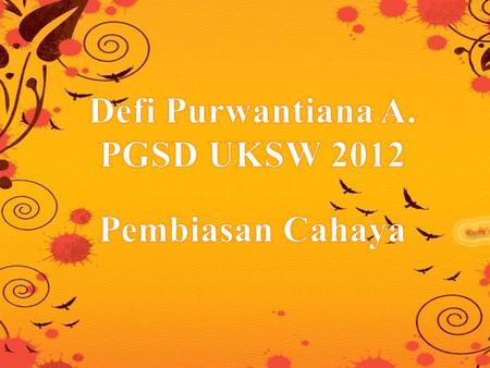 Defi Purwantiana A. PGSD UKSW 2012 Pembiasan Cahaya.