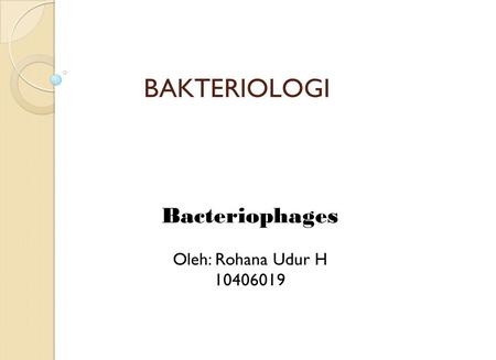 Bacteriophages Oleh: Rohana Udur H