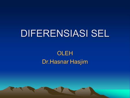 DIFERENSIASI SEL OLEH Dr.Hasnar Hasjim.